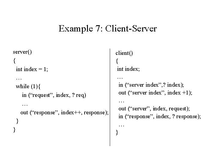 Example 7: Client-Server server() { int index = 1; … while (1){ in (“request”,