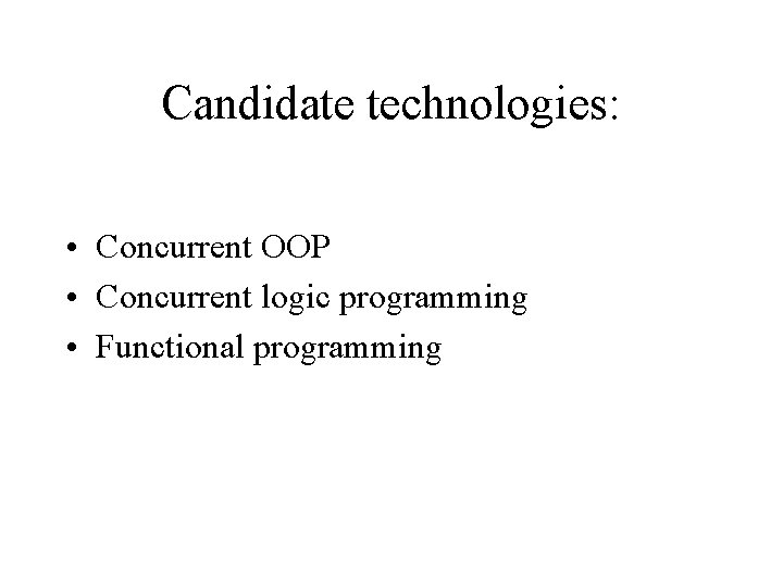 Candidate technologies: • Concurrent OOP • Concurrent logic programming • Functional programming 