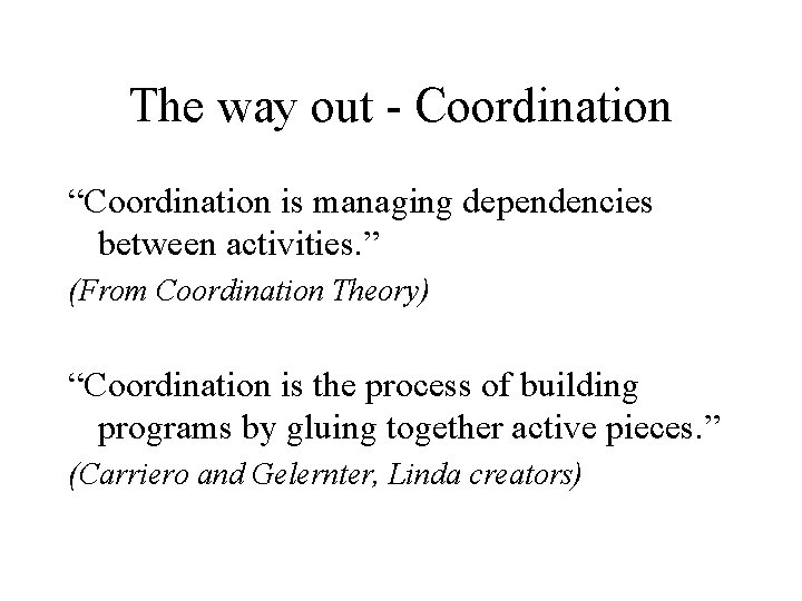 The way out - Coordination “Coordination is managing dependencies between activities. ” (From Coordination