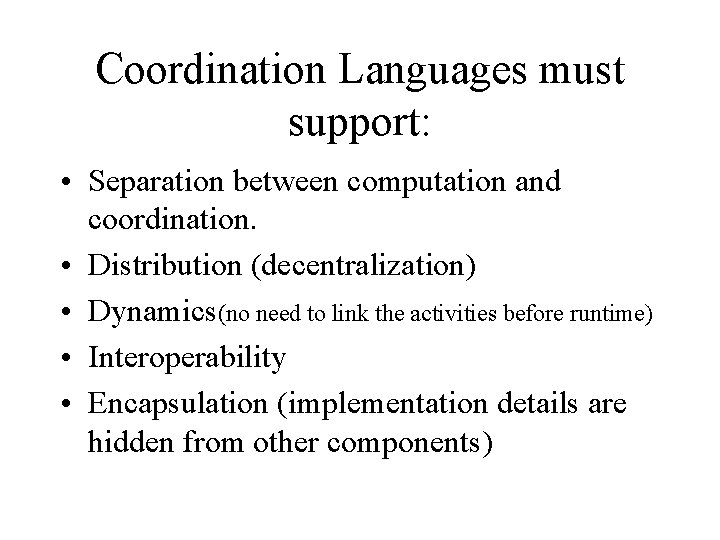 Coordination Languages must support: • Separation between computation and coordination. • Distribution (decentralization) •