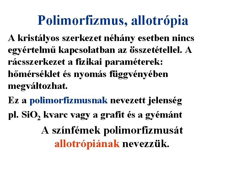 Polimorfizmus, allotrópia A kristályos szerkezet néhány esetben nincs egyértelmű kapcsolatban az összetétellel. A rácsszerkezet