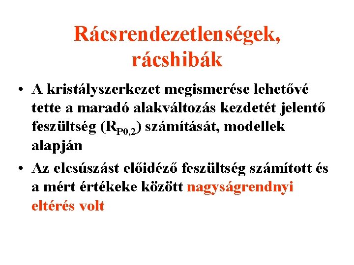 Rácsrendezetlenségek, rácshibák • A kristályszerkezet megismerése lehetővé tette a maradó alakváltozás kezdetét jelentő feszültség