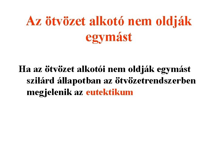 Az ötvözet alkotó nem oldják egymást Ha az ötvözet alkotói nem oldják egymást szilárd