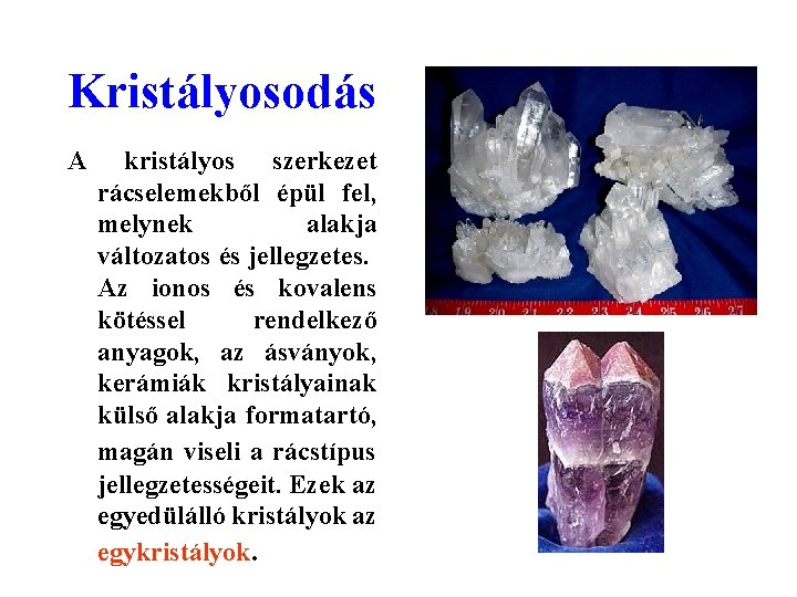 Kristályosodás A kristályos szerkezet rácselemekből épül fel, melynek alakja változatos és jellegzetes. Az ionos