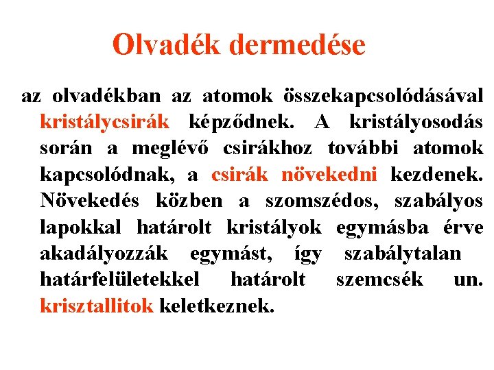 Olvadék dermedése az olvadékban az atomok összekapcsolódásával kristálycsirák képződnek. A kristályosodás során a meglévő