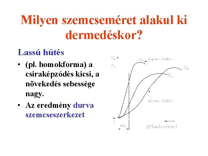 Milyen szemcseméret alakul ki dermedéskor? Lassú hűtés • (pl. homokforma) a csiraképződés kicsi, a