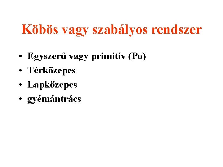 Köbös vagy szabályos rendszer • • Egyszerű vagy primitív (Po) Térközepes Lapközepes gyémántrács 