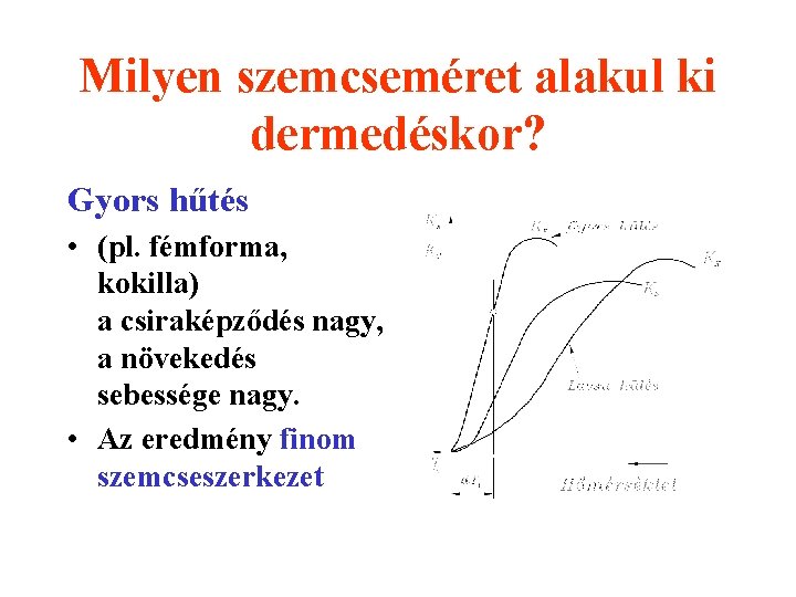 Milyen szemcseméret alakul ki dermedéskor? Gyors hűtés • (pl. fémforma, kokilla) a csiraképződés nagy,