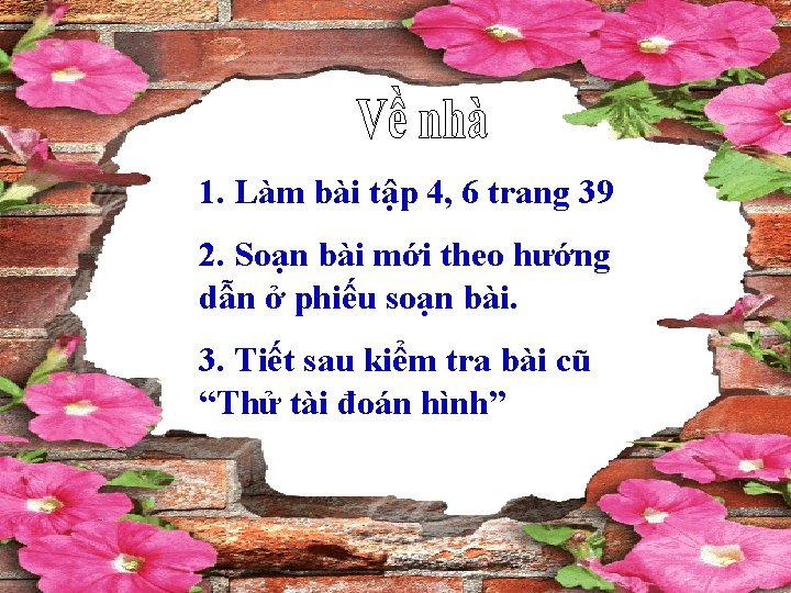 1. Làm bài tập 4, 6 trang 39 2. Soạn bài mới theo hướng