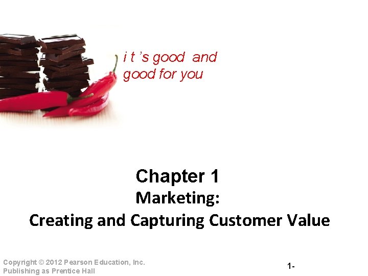 i t ’s good and good for you Chapter 1 Marketing: Creating and Capturing