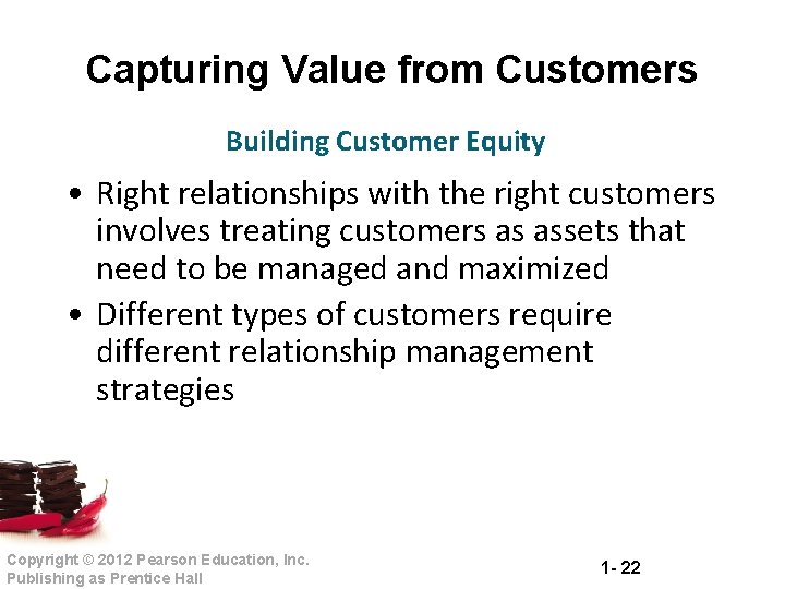 Capturing Value from Customers Building Customer Equity • Right relationships with the right customers