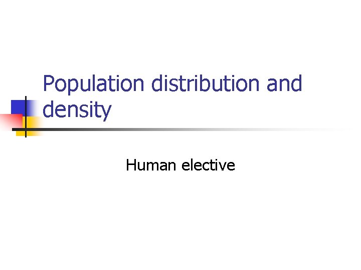 Population distribution and density Human elective 