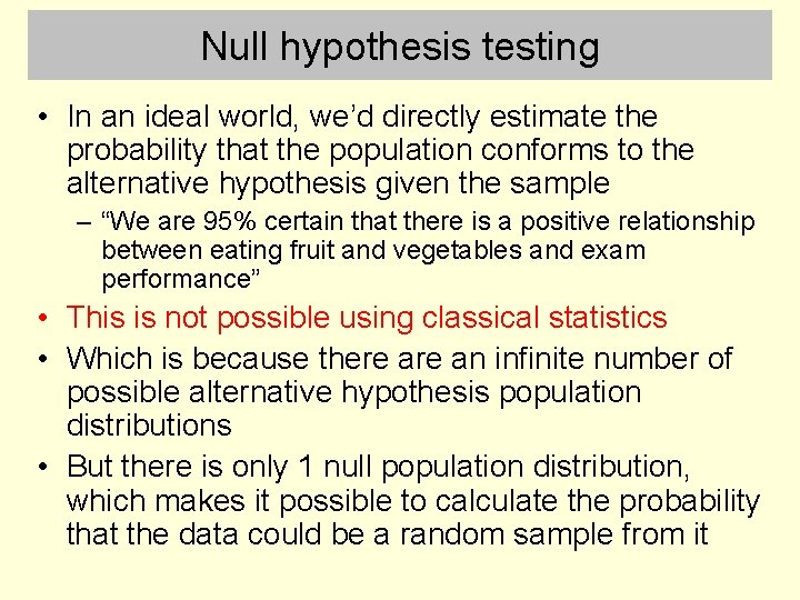 Null hypothesis testing • In an ideal world, we’d directly estimate the probability that