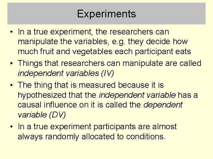 Experiments • In a true experiment, the researchers can manipulate the variables, e. g.