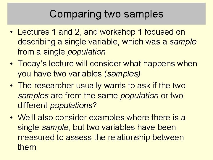 Comparing two samples • Lectures 1 and 2, and workshop 1 focused on describing