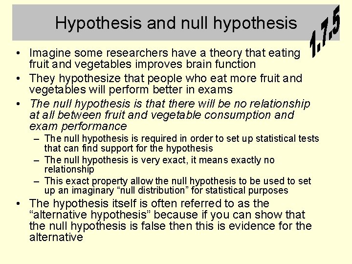 Hypothesis and null hypothesis • Imagine some researchers have a theory that eating fruit