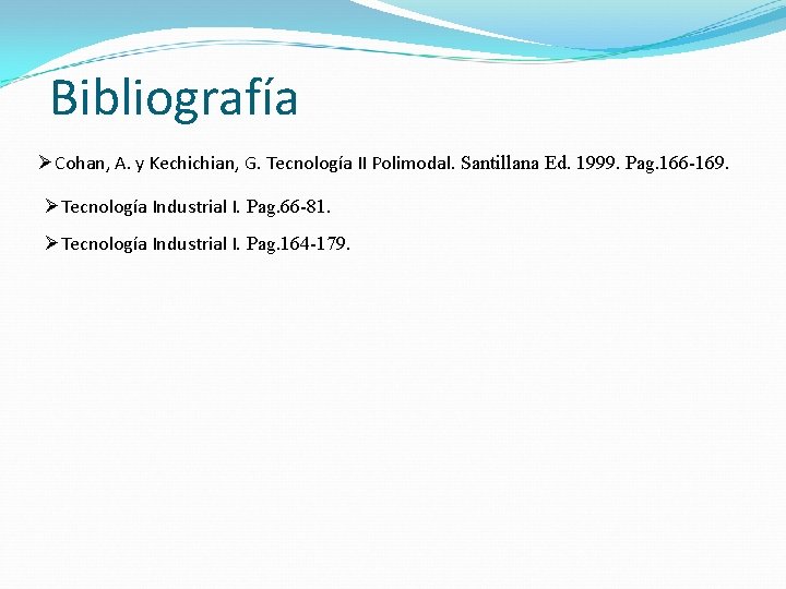 Bibliografía ØCohan, A. y Kechichian, G. Tecnología II Polimodal. Santillana Ed. 1999. Pag. 166
