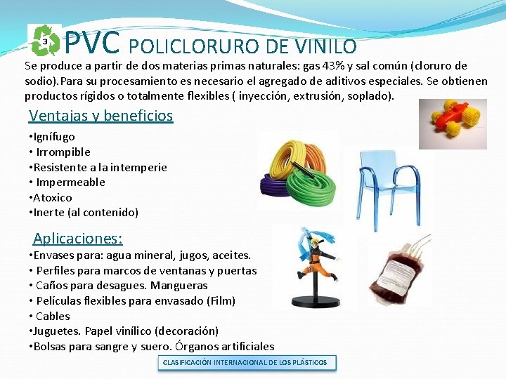 PVC POLICLORURO DE VINILO Se produce a partir de dos materias primas naturales: gas