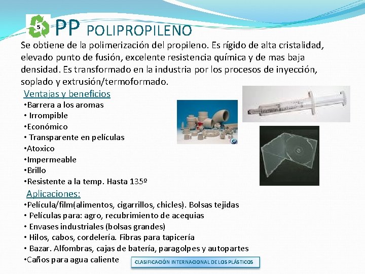 PP POLIPROPILENO Se obtiene de la polimerización del propileno. Es rígido de alta cristalidad,