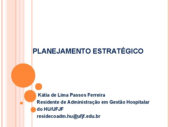 PLANEJAMENTO ESTRATÉGICO Kátia de Lima Passos Ferreira Residente de Administração em Gestão Hospitalar do