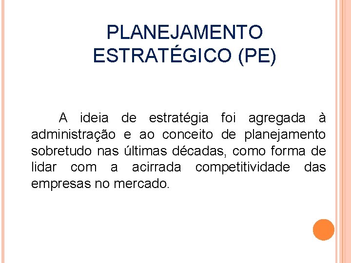 PLANEJAMENTO ESTRATÉGICO (PE) A ideia de estratégia foi agregada à administração e ao conceito