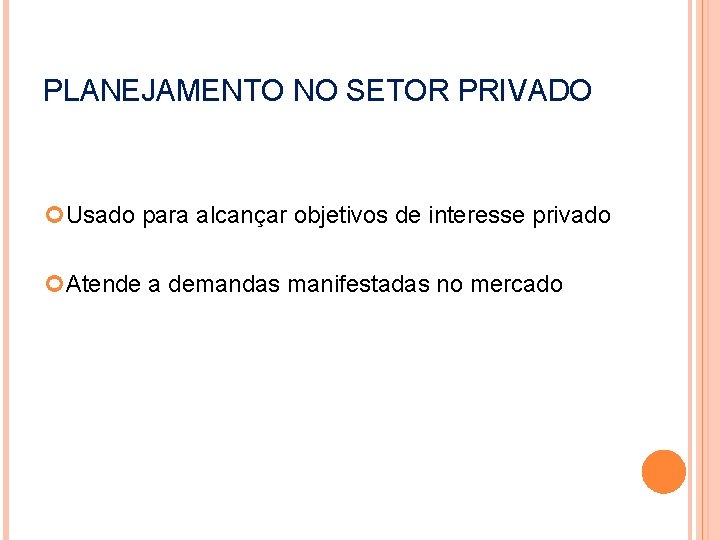 PLANEJAMENTO NO SETOR PRIVADO Usado para alcançar objetivos de interesse privado Atende a demandas