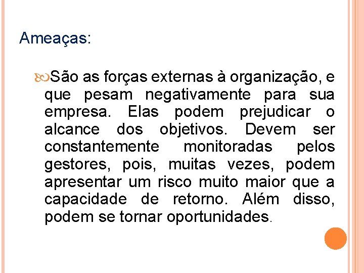 Ameaças: São as forças externas à organização, e que pesam negativamente para sua empresa.