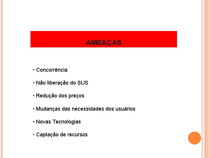 AMEAÇAS • Concorrência • Não liberação do SUS • Redução dos preços • Mudanças