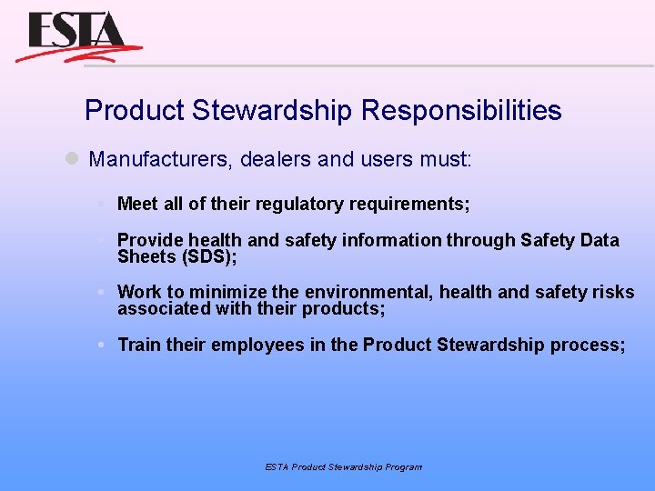 Product Stewardship Responsibilities Manufacturers, dealers and users must: Meet all of their regulatory requirements;