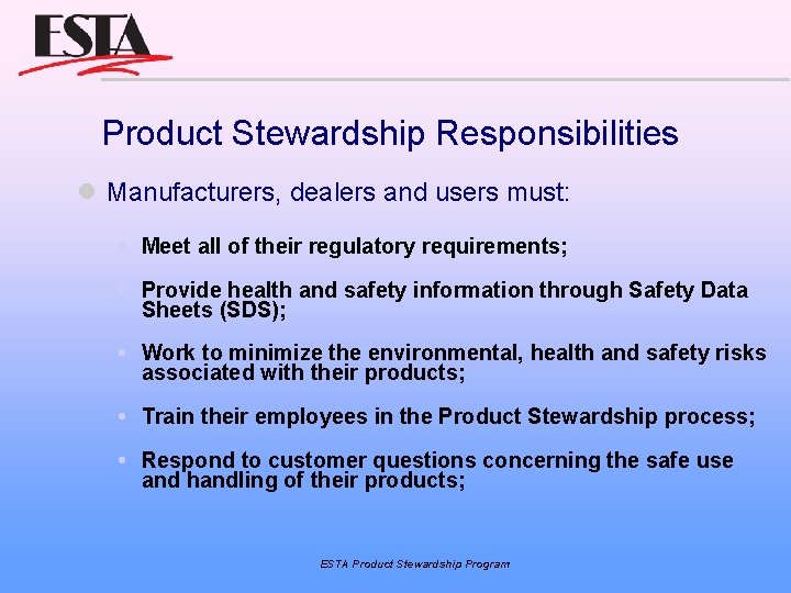 Product Stewardship Responsibilities Manufacturers, dealers and users must: Meet all of their regulatory requirements;