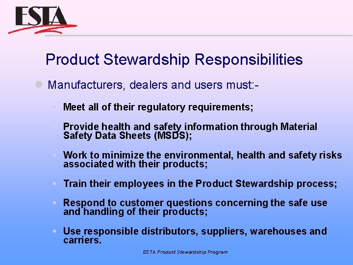 Product Stewardship Responsibilities Manufacturers, dealers and users must: Meet all of their regulatory requirements;