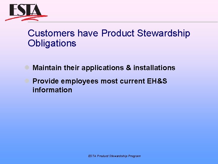 Customers have Product Stewardship Obligations Maintain their applications & installations Provide employees most current