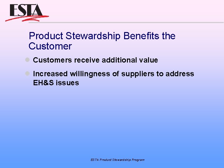 Product Stewardship Benefits the Customers receive additional value Increased willingness of suppliers to address