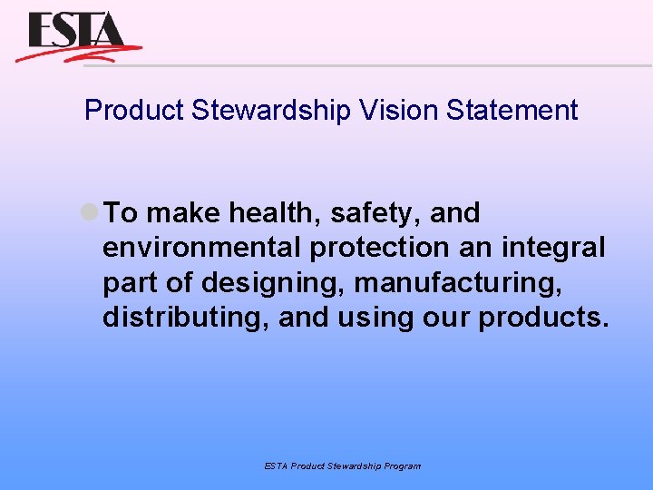 Product Stewardship Vision Statement To make health, safety, and environmental protection an integral part