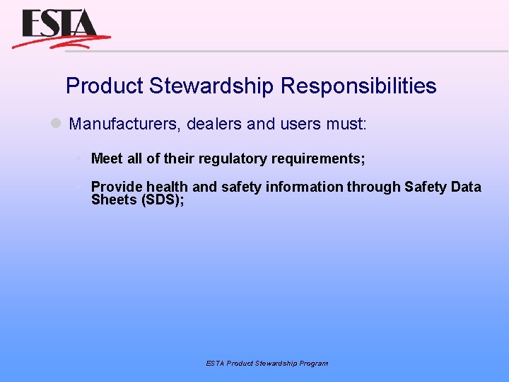 Product Stewardship Responsibilities Manufacturers, dealers and users must: Meet all of their regulatory requirements;