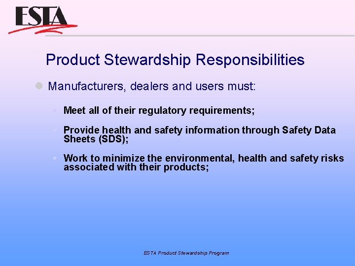 Product Stewardship Responsibilities Manufacturers, dealers and users must: Meet all of their regulatory requirements;