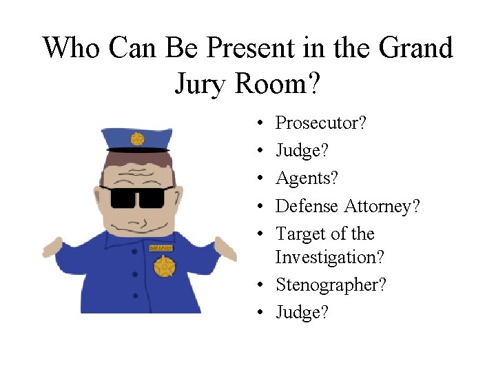 Who Can Be Present in the Grand Jury Room? • • • Prosecutor? Judge?