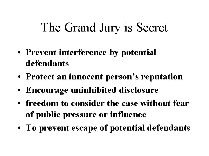 The Grand Jury is Secret • Prevent interference by potential defendants • Protect an