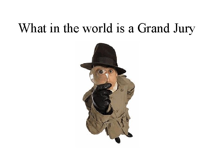 What in the world is a Grand Jury 