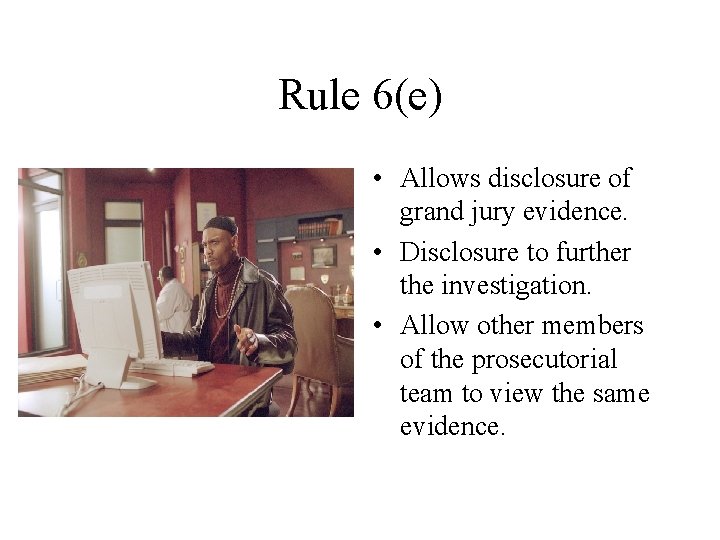 Rule 6(e) • Allows disclosure of grand jury evidence. • Disclosure to further the