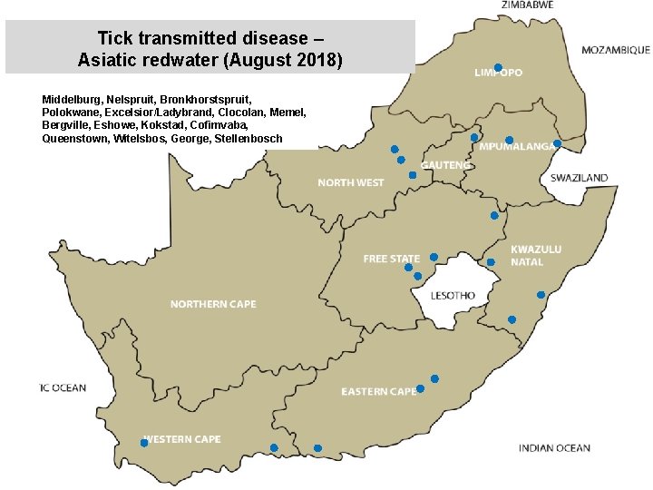 Tick transmitted disease – Asiatic redwater (August 2018) Middelburg, Nelspruit, Bronkhorstspruit, Polokwane, Excelsior/Ladybrand, Clocolan,