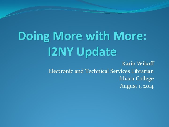 Doing More with More: I 2 NY Update Karin Wikoff Electronic and Technical Services