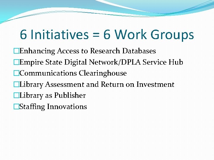 6 Initiatives = 6 Work Groups �Enhancing Access to Research Databases �Empire State Digital
