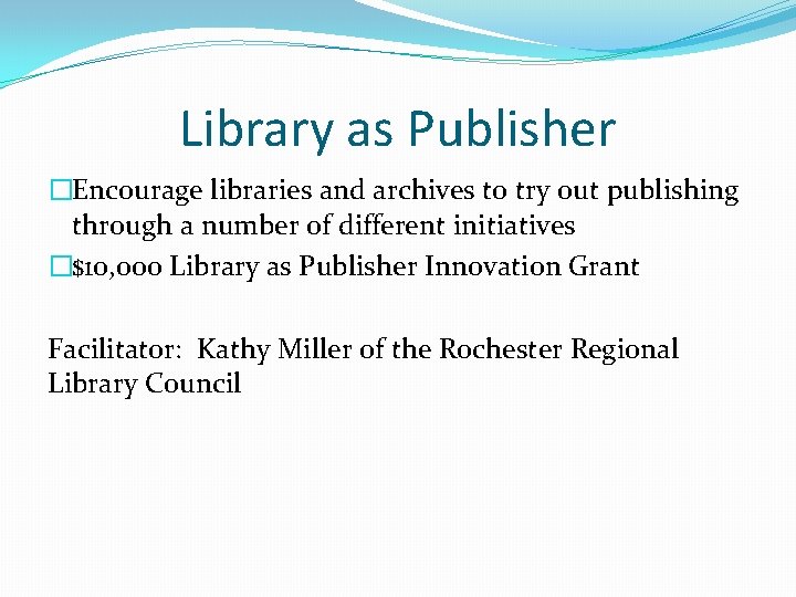 Library as Publisher �Encourage libraries and archives to try out publishing through a number