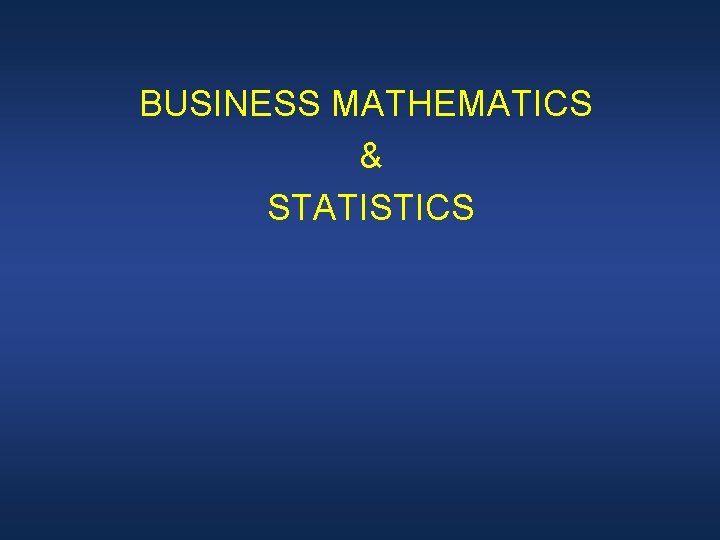 BUSINESS MATHEMATICS & STATISTICS 