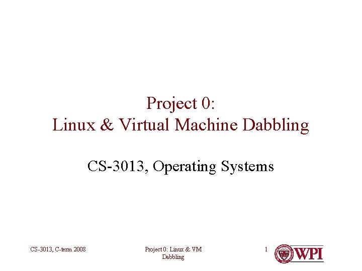 Project 0: Linux & Virtual Machine Dabbling CS-3013, Operating Systems CS-3013, C-term 2008 Project
