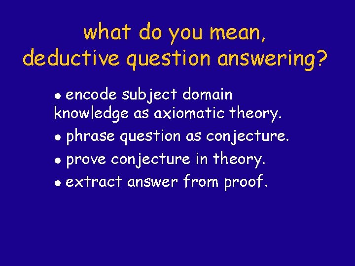 what do you mean, deductive question answering? encode subject domain knowledge as axiomatic theory.