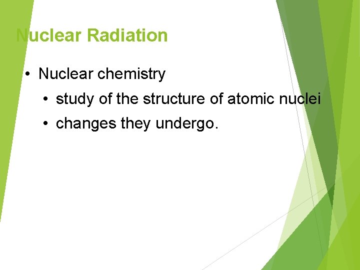 Nuclear Radiation • Nuclear chemistry • study of the structure of atomic nuclei •