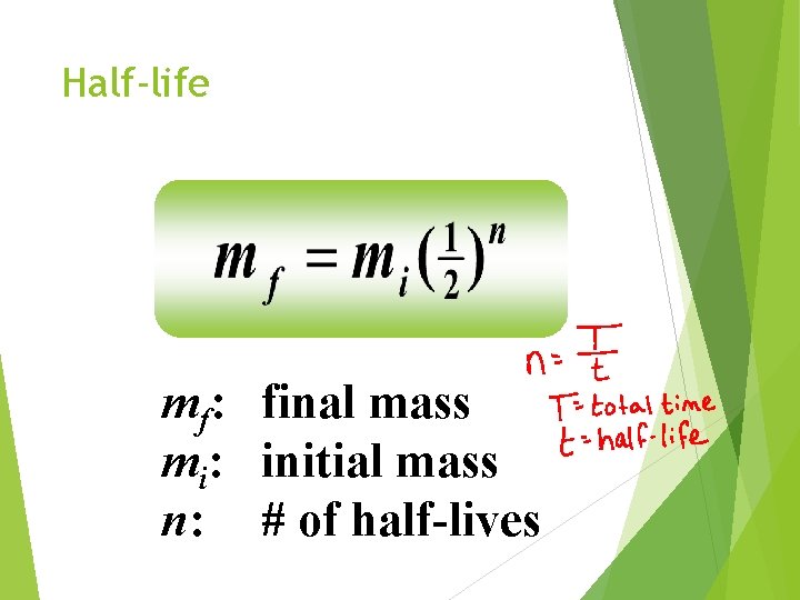 Half-life mf: final mass mi: initial mass n: # of half-lives 
