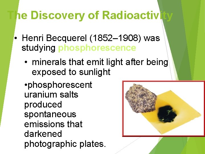 The Discovery of Radioactivity • Henri Becquerel (1852– 1908) was studying phosphorescence • minerals
